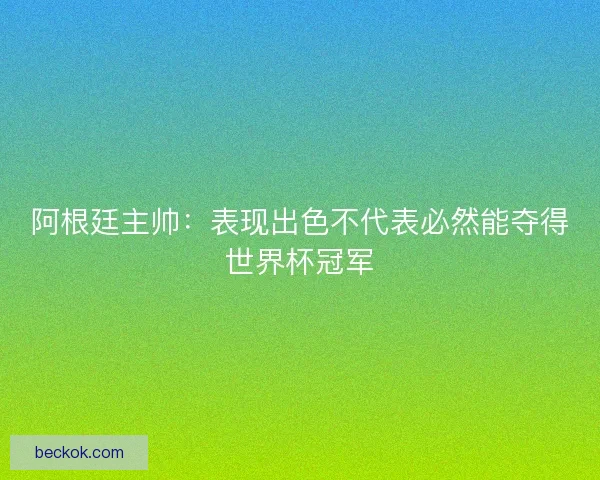 阿根廷主帅：表现出色不代表必然能夺得世界杯冠军